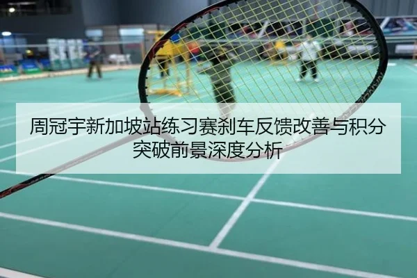 周冠宇新加坡站练习赛刹车反馈改善与积分突破前景深度分析